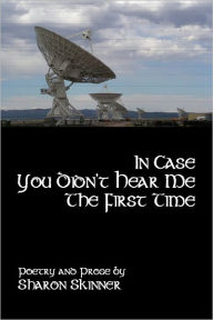 Title: In Case You Didn’t Hear Me The First Time, Author: Sharon Skinner