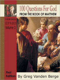 Title: 100 Questions For God From The Book Of Matthew - Verses 13:37 to 20:23, Author: Greg Vanden Berge