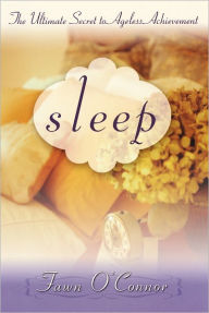 Title: SLEEP - The Ultimate Secret to Ageless Achievement, Author: Fawn O'Connor