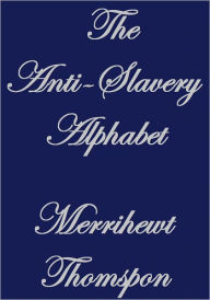 Title: THE ANTI-SLAVERY ALPHABET, Author: Merrihew & Thompson