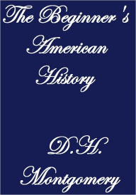 Title: THE BEGINNER'S AMERICAN HISTORY, Author: D. H. Montgomery