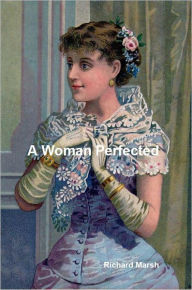 Title: A Woman Perfected, Author: Richard Marsh