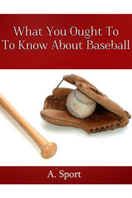 Title: What You Ought To Know About Baseball, Author: A. Sport