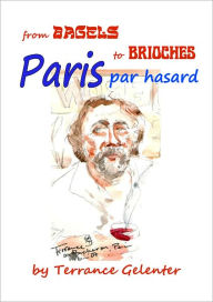 Title: Paris par Hasard: from Bagels to Brioches, Author: Terrance Gelenter