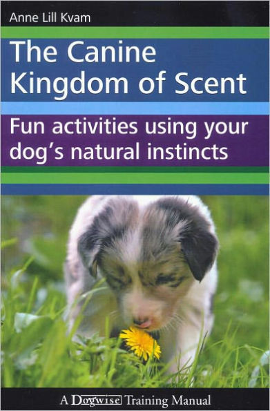 The Canine Kingdom of Scent - Fun Activities Using Your Dog's Natural Instincts