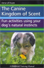 The Canine Kingdom of Scent - Fun Activities Using Your Dog's Natural Instincts