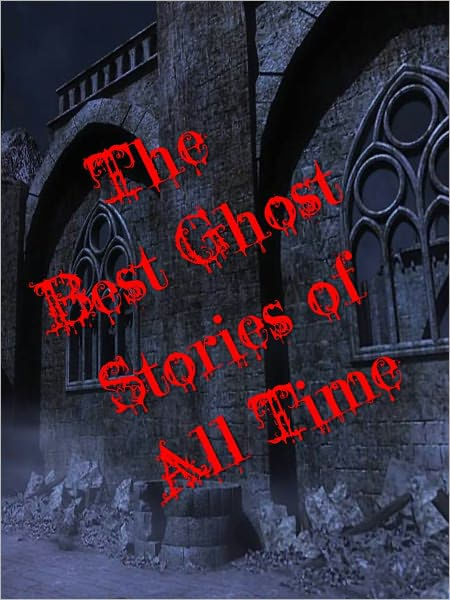 THE BEST GHOST STORIES OF ALL TIME (Special Nook Bestseller Edition ...