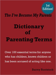 Title: The I've Become My Parents Dictionary of Parenting Terms, Author: Barmy Rootstock