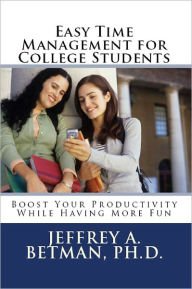 Title: Easy Time Management for College Students: Boost Your Productivity While Having More Fun, Author: Jeffrey Betman