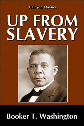 Up From Slavery: An Autobiography By Booker T. Washington By Booker T ...