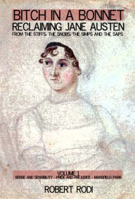 Title: Bitch in a Bonnet: Reclaiming Jane Austen from the Stiffs, the Snobs, the Simps and the Saps, Volume 1, Author: Robert Rodi