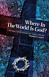 Title: Where In The World Is God? - 40 Days of Devotions For Today's World, Author: Stephen J. Carter