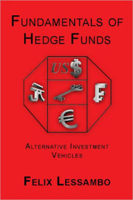 Title: Fundamentals of Hedge Funds: Alternative Investment Vehicles, Author: Felix Lessambo