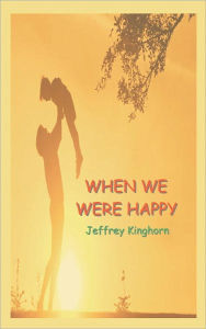 Title: When We Were Happy, Author: Jeffrey Kinghorn