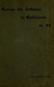 Title: Across the Isthmus to California in 52, Author: Sarah Merriam Brooks
