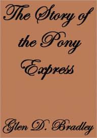 Title: The Story of the Pony Express, Author: Glen D. Bradley