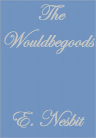Title: THE WOULDBEGOODS, Author: E. Nesbit