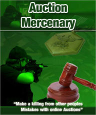 Title: Auction Mercenary: Making a killing off the mistakes of others, Author: M&M Pubs