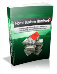 Title: Home Business Handbook - The Home Business Owner's Handbook For Getting Started And Growing Fast!, Author: Irwing