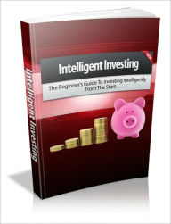 Title: Intelligent Investing - The Beginner's Guide To Investing Intelligently From The Start, Author: Irwing