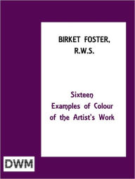 Title: BIRKET FOSTER R.W.S. SIXTEEN EXAMPLES IN COLOUR OF THE ARTIST'S WORK, Author: Anonymous
