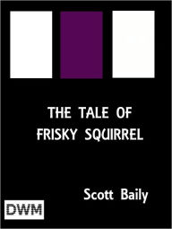 Title: The Tale of Frisky Squirrel, Author: Arthur Scott Bailey