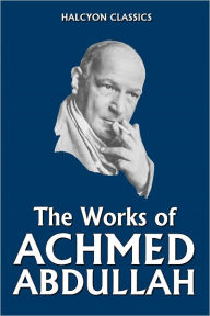 Title: The Works of Achmed Abdullah, Author: Achmed Abdullah