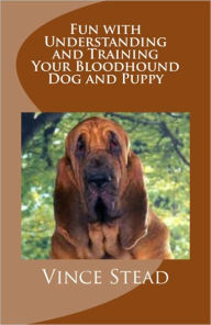 Title: Fun with Understanding and Training Your Bloodhound Dog and Puppy, Author: Vince Stead