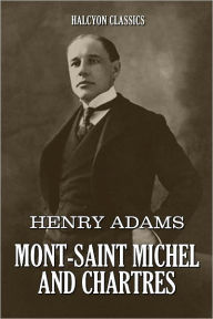 Title: Mont-Saint-Michel and Chartres by Henry Adams, Author: Henry Adams