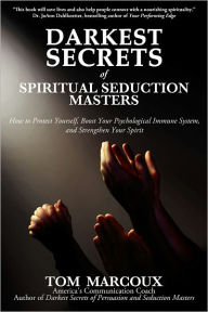 Title: Darkest Secrets of Spiritual Seduction Masters: How to Protect Yourself, Boost Your Psychological Immune System and Strengthen Your Spirit, Author: Tom Marcoux