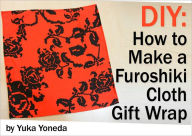 Title: HOW TO Make a Furoshiki Cloth Gift Wrap, Author: Yuka Yoneda