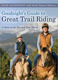 Title: Goodnight's Guide to Great Trail Riding: A How-to for You and Your Horse, Author: Julie Goodnight