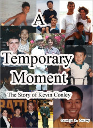 Title: A Temporary Moment, The Story of Kevin Conley, Author: Carolyn Conley