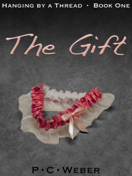 Title: The Gift (Hanging by a Thread - Book One), Author: P. C. Weber