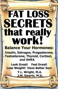 Title: Fat Loss Secrets That Really Work! Balance Your Hormones: Insulin, Estrogen, Progesterone, Testosterone, Thyroid, Cortisol, and DHEA, Author: Y. L. Wright M. A.