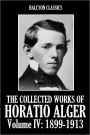 The Collected Works of Horatio Alger, Volume IV: 1899-1913