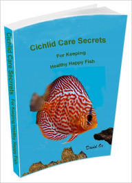 Title: Cichlid Care Secrets: For Keeping Healthy Happy Fish, Author: David Oc