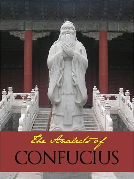 CONFUCIUS: THE ANALECTS (Complete and Unabridged Nook Edition) The Analects or Lunyu by Confucius Worldwide Bestseller - Bestselling Philosophy Book of All Time OVER 10 MILLION COPIES IN PRINT (English Translation)