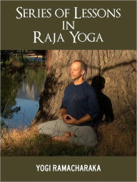 Title: YOGA: A SERIES OF LESSIONS IN RAJA YOGA by YOGI RAMACHARAKA (Special Complete and Unabridged Nook Edition) NOOKBook Yoga Library, Author: YOGI RAMACHARAKA