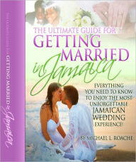 Title: The Ultimate Guide for Getting Married in Jamaica, Author: Michael Roache