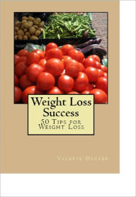 Title: Weight Loss Success: 50 Tips for Weight Loss, Author: Valerie Decker