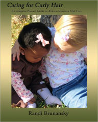 Title: Caring for Curly Hair: An Adoptive Parent's Guide to African-American Hair Care, Author: Randi Brunansky