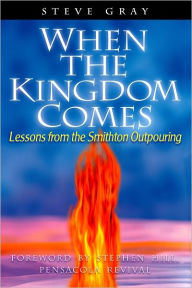 Title: When the Kingdom Comes: Lessons from the Smithton Outpouring, Author: Steve Gray
