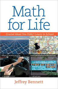 Title: Math for Life: Crucial Ideas You Didn't Learn in School, Author: Jeffrey Bennett