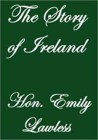 Title: THE STORY OF IRELAND, Author: Hon. Emily Lawless