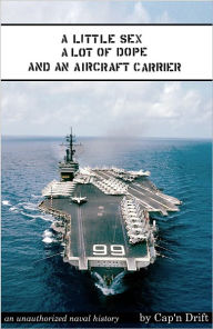 Title: A Little Sex, a Lot of Dope and an Aircraft Carrier, Author: Cap'n Drift