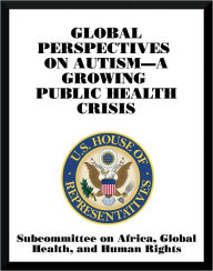 Title: Global Perspectives on Autism—A Growing Public Health Crisis, Author: Subcommittee on Africa Global Health and Human Rights