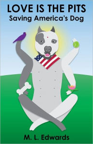 Title: Love is the Pits: Saving America's Dog, Author: M. L. Edwards