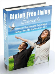 Title: Gluten Free Living Secrets - Discover The Secrets To Living A Happy, Healthy Gluten-Free Life, Author: Joye Bridal