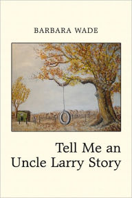 Title: Tell Me an Uncle Larry Story, Author: Barbara Wade